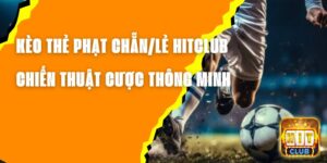 Kèo Thẻ Phạt Chẵn/Lẻ Hitclub – Chiến Thuật Cược Thông Minh