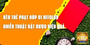 Kèo Thẻ Phạt Cúp C1 Hitclub - Chiến Thuật Đặt Cược Hiệu Quả