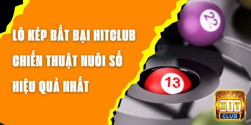 Lô Kép Bất Bại Hitclub – Chiến Thuật Nuôi Số Hiệu Quả Nhất