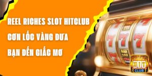 Reel Riches Slot Hitclub - Cơn Lốc Vàng Đưa Bạn Đến Giấc Mơ