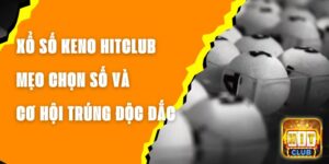 Xổ Số Keno Hitclub - Mẹo Chọn Số và Cơ Hội Trúng Độc Đắc