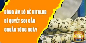 Bóng Âm Lô Đề Hitclub - Bí Quyết Soi Cầu Chuẩn Từng Ngày