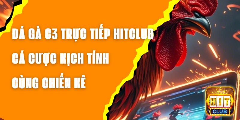 Đá Gà C3 Trực Tiếp Hitclub - Cá Cược Kịch Tính Cùng Chiến Kê