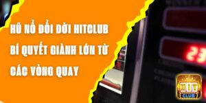 Hũ Nổ Đổi Đời Hitclub – Bí Quyết Giành Lớn Từ Các Vòng Quay
