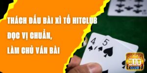Thách Đấu Bài Xì Tố Hitclub – Đọc Vị Chuẩn, Làm Chủ Ván Bài