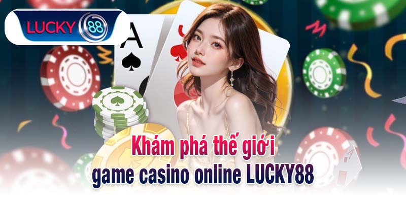 Khám phá thế giới game casino online LUCKY88