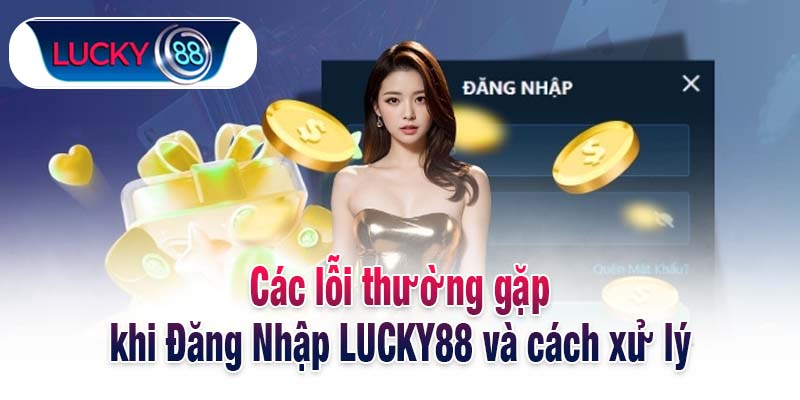 Các lỗi thường gặp khi Đăng Nhập LUCKY88 và cách xử lý