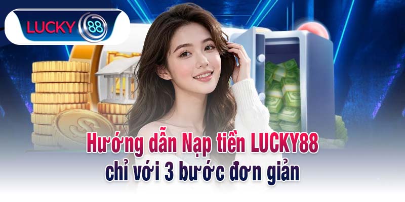 Hướng dẫn Nạp tiền LUCKY88 chỉ với 3 bước đơn giản