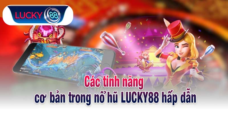 Các tính năng cơ bản trong nổ hũ LUCKY88 hấp dẫn