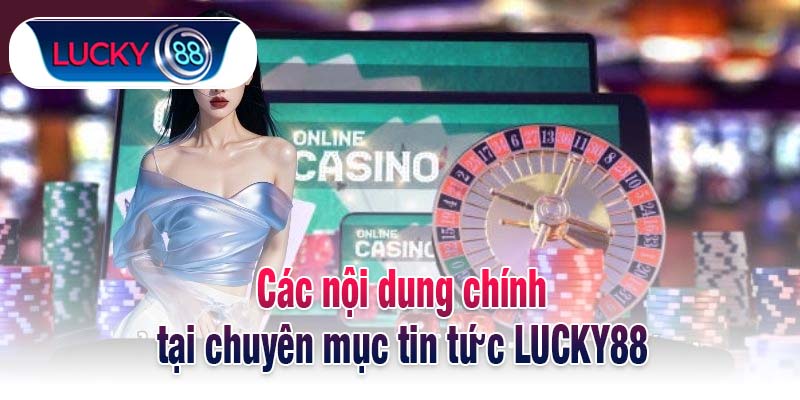 Các nội dung chính tại chuyên mục tin tức LUCKY88